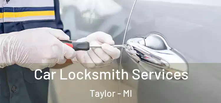 Car Locksmith Services Taylor - MI